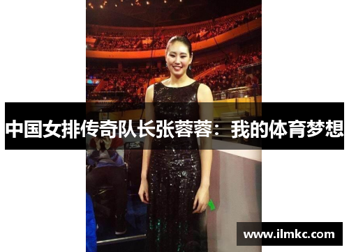 中国女排传奇队长张蓉蓉:我的体育梦想